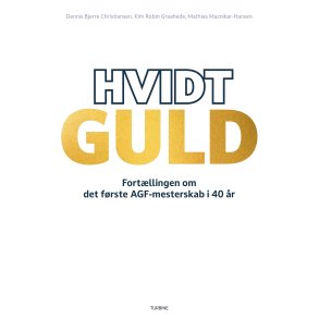 Dennis Bjerre Christiansen, Kim Robin Graahede, Mathias Maznikar-Hansen Hvidt guld - Fort�llingen om det f�rste AGF-mesterskab i 40 �r