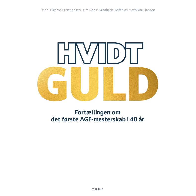 Dennis Bjerre Christiansen, Kim Robin Graahede, Mathias Maznikar-Hansen Hvidt guld - Fort�llingen om det f�rste AGF-mesterskab i 40 �r