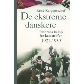 Ren Karpantschof, De ekstreme danskere - Idernes kamp fr katastrofen 1921-1939