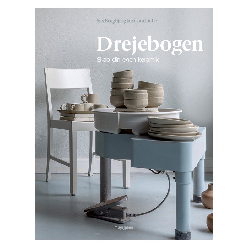 Sus Borgbjerg &amp; Susan Liebe, Drejebogen - Skab din egen keramik