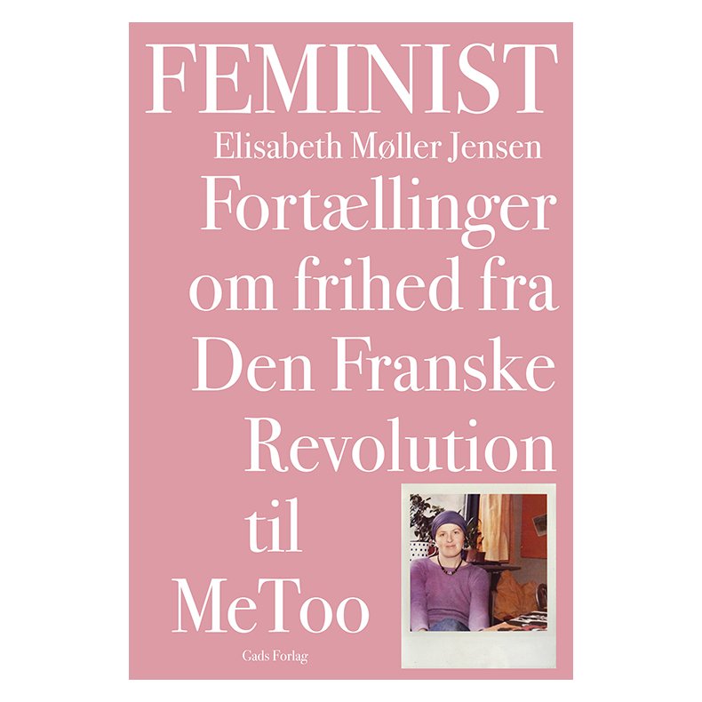Elisabeth M�ller Jensen, Feminist - Fort�llinger om frihed fra Den Franske Revolution til MeToo