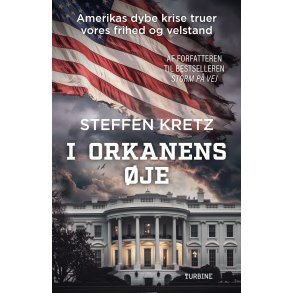 Steffen Kretz, I orkanens �je - Amerikas dybe krise truer vores frihed og velstand