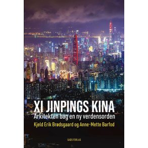 Kjeld Erik Br�dsgaard & Anne-Mette Barfod, Xi Jinpings Kina - Arkitekten bag en ny verdensorden