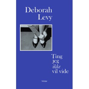 Deborah Levy, Ting jeg ikke vil vide