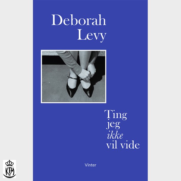Deborah Levy, Ting jeg ikke vil vide