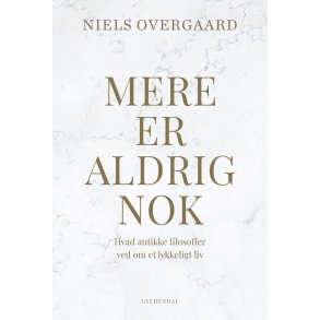 Niels Overgaard, Mere er aldrig nok - Hvad antikke filosoffer ved om et lykkeligt liv