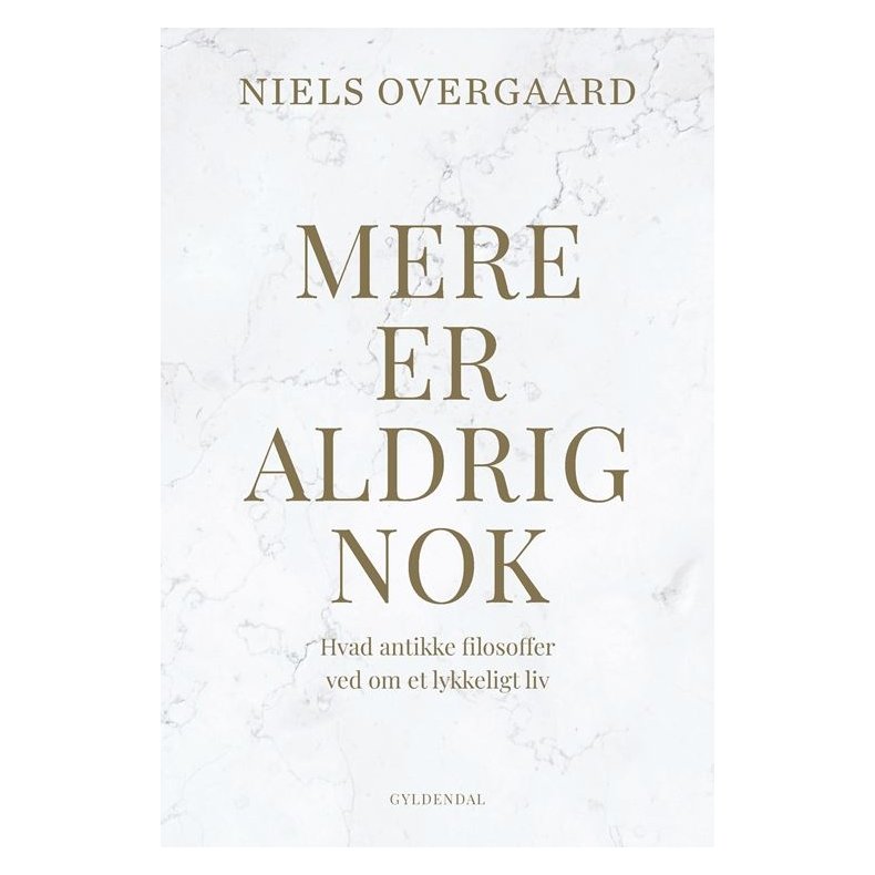 Niels Overgaard, Mere er aldrig nok - Hvad antikke filosoffer ved om et lykkeligt liv