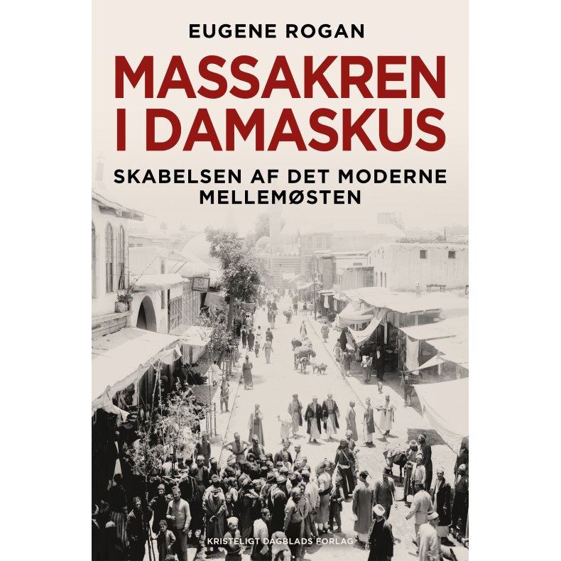 Eugene Rogan Massakren i Damaskus - Skabelsen af det moderne Mellemsten