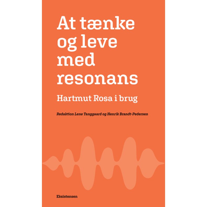Red. Lene Tagggard og Henrik Brandt-Pedersen, At t�nke og leve med resonans - Hartmut Rosa i brug